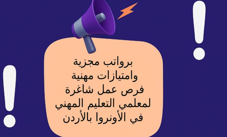 برواتب مجزية وامتيازات مهنية ... فرص عمل شاغرة لمعلمي التعليم المهني في الأونروا بالأردن