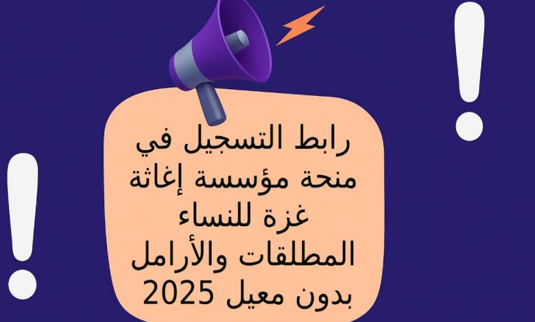 رابط التسجيل في منحة مؤسسة إغاثة غزة للنساء المطلقات والأرامل بدون معيل 2025