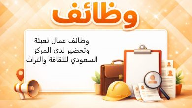 وظائف عمال تعبئة وتحضير لدى المركز السعودي للثقافة والتراث