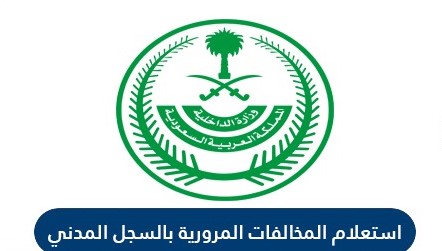 الاستعلام عن المخالفات المرورية السعودية بالسجل المدني ورقم المخالفة