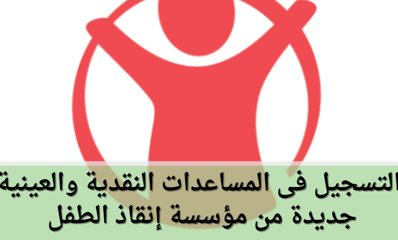 التسجيل فى المساعدات النقدية والعينية جديدة من مؤسسة إنقاذ الطفل لدعم أهالي غزة