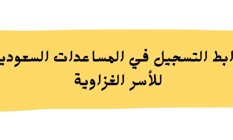 رابط التسجيل في المساعدات السعودية للأسر الغزاوية بعد التهدئة
