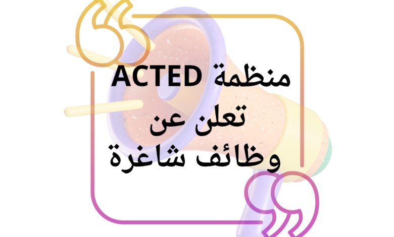 منظمة ACTED تعلن عن وظائف شاغرة للعمال والخريجين في غزة 