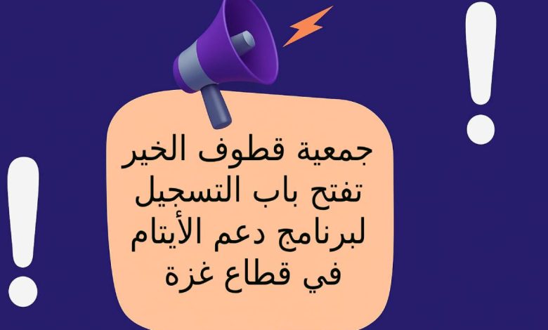 جمعية قطوف الخير تفتح باب التسجيل لبرنامج دعم الأيتام في قطاع غزة