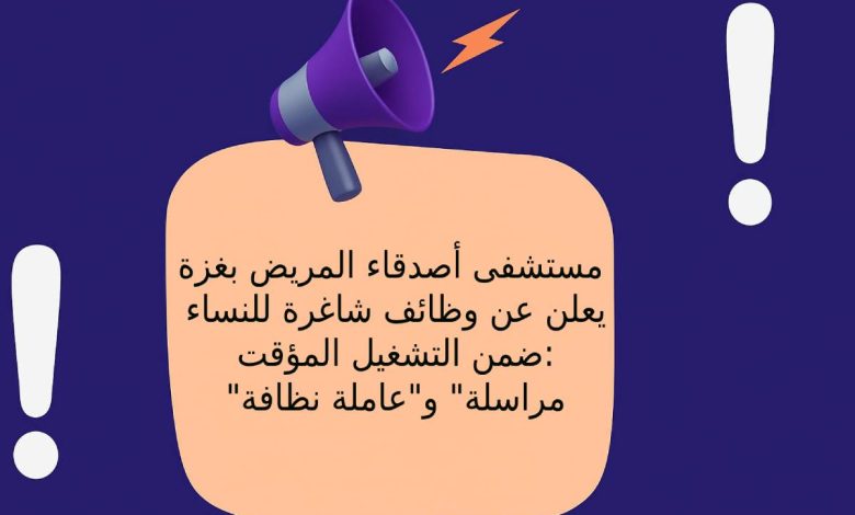 مستشفى أصدقاء المريض بغزة يعلن عن وظائف شاغرة للنساء ضمن التشغيل المؤقت: "مراسلة" و"عاملة نظافة"