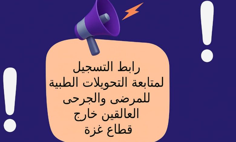 رابط التسجيل لمتابعة التحويلات الطبية للمرضى والجرحى العالقين خارج قطاع غزة