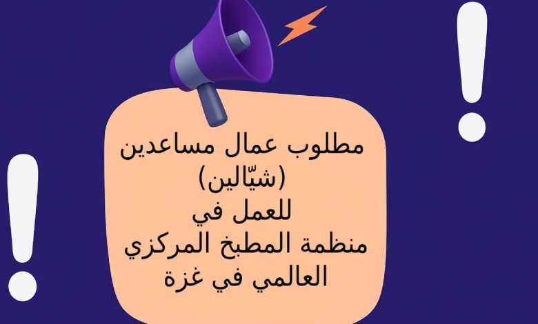 مطلوب عمال مساعدين (شيّالين) للعمل في منظمة المطبخ المركزي العالمي في غزة