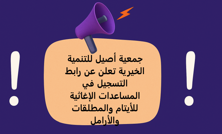 جمعية أصيل للتنمية الخيرية تعلن عن رابط التسجيل في المساعدات الإغاثية للأيتام والمطلقات والأرامل
