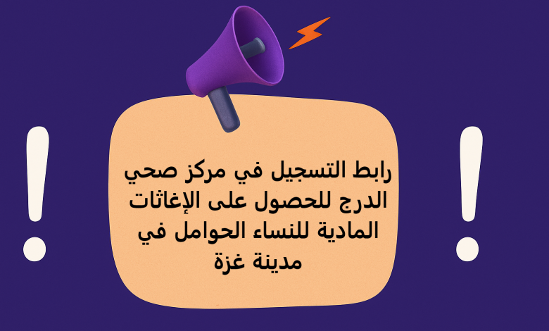 رابط التسجيل في مركز صحي الدرج للحصول على الإغاثات المادية للنساء الحوامل في مدينة غزة