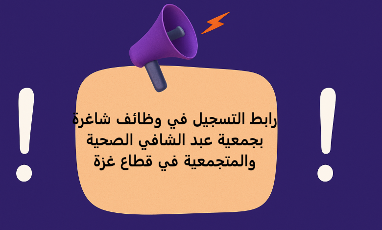 رابط التسجيل في وظائف شاغرة بجمعية عبد الشافي الصحية والمتجمعية في قطاع غزة