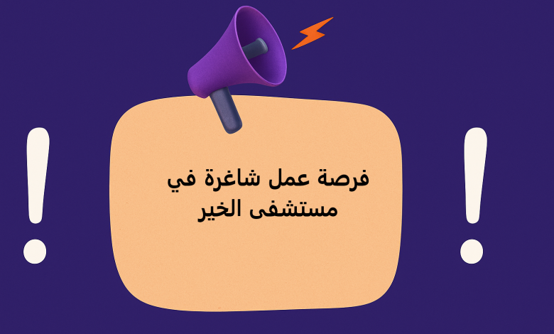 فرصة عمل شاغرة في مستشفى الخير