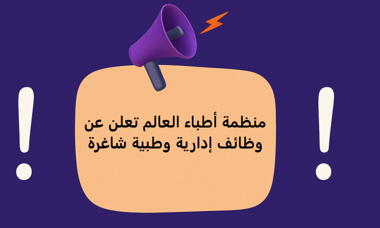 منظمة أطباء العالم تعلن عن وظائف إدارية وطبية شاغرة