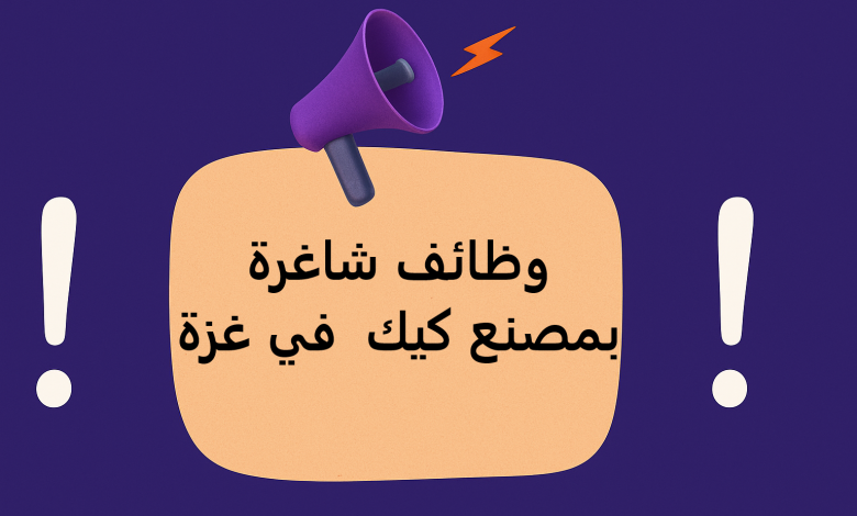 وظائف شاغرة بمصنع كيك في غزة