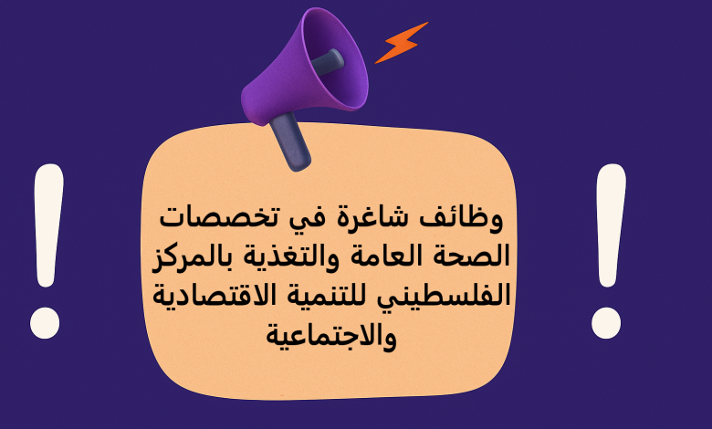 وظائف شاغرة في تخصصات الصحة العامة والتغذية بالمركز الفلسطيني للتنمية الاقتصادية والاجتماعية