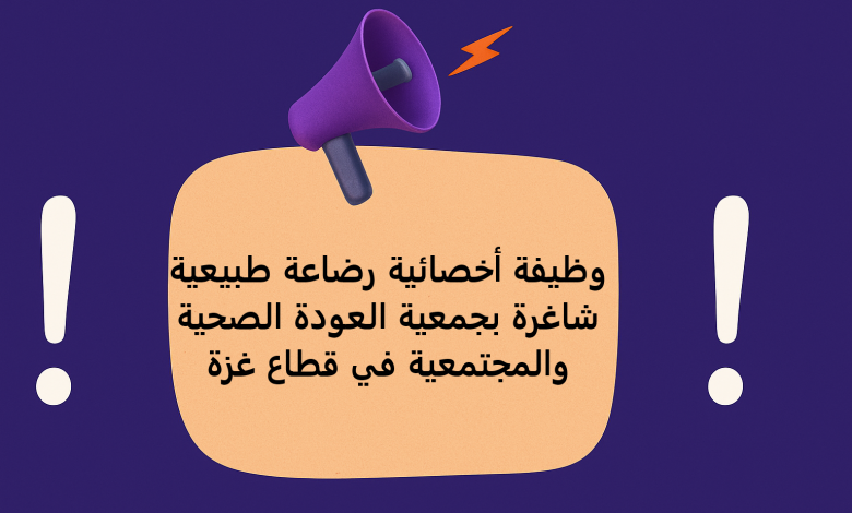 وظيفة أخصائية رضاعة طبيعية شاغرة بجمعية العودة الصحية والمجتمعية في قطاع غزة