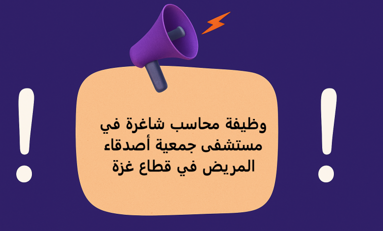 وظيفة محاسب شاغرة في مستشفى جمعية أصدقاء المريض في قطاع غزة