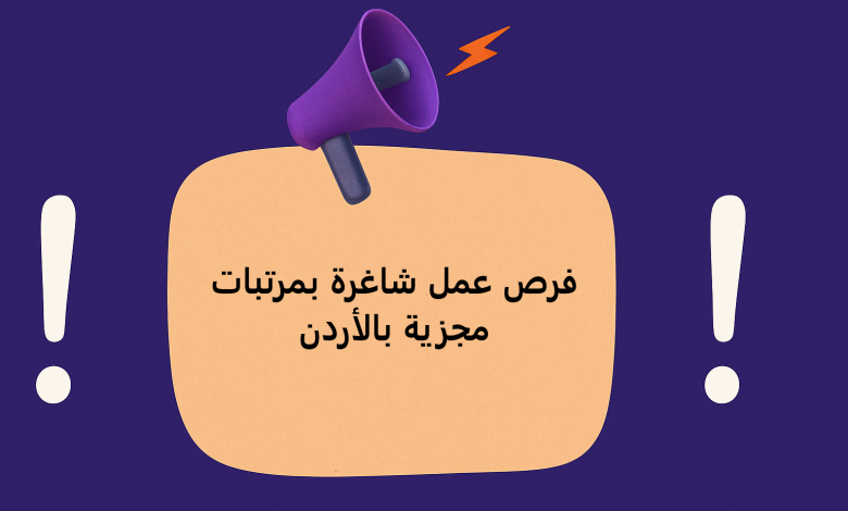 فرص عمل شاغرة بمرتبات مجزية بالأردن