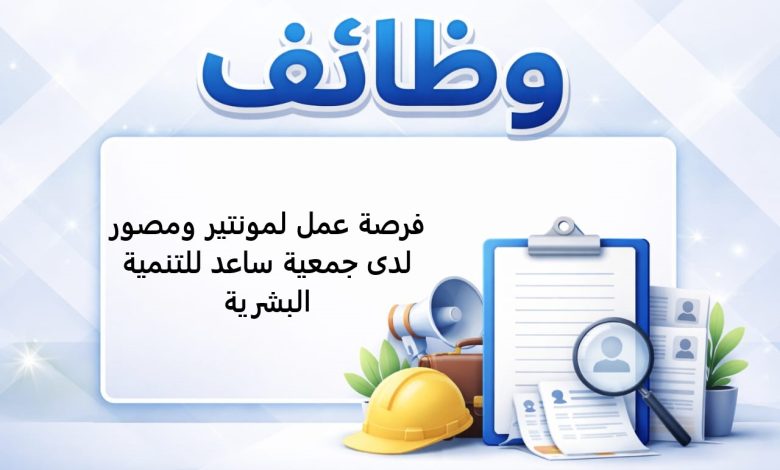 فرصة عمل لمونتير ومصور لدى جمعية ساعد للتنمية البشرية