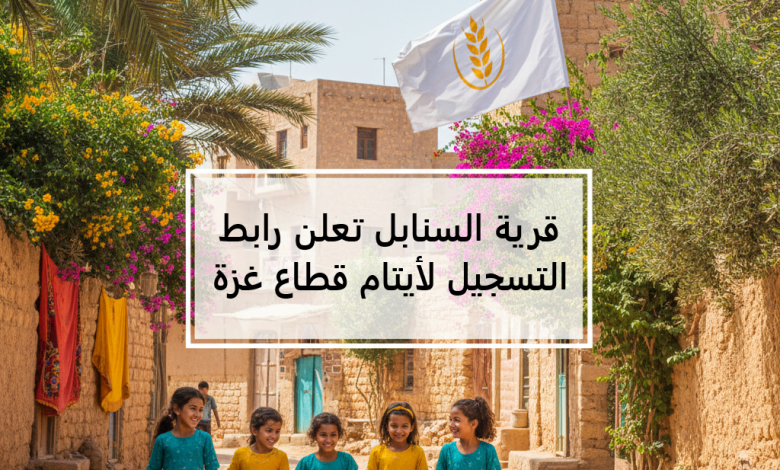 قرية السنابل تعلن رابط التسجيل لأيتام قطاع غزة