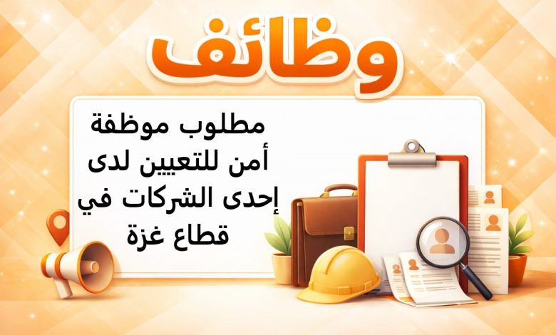 مطلوب موظفة أمن للتعيين لدى إحدى الشركات في قطاع غزة