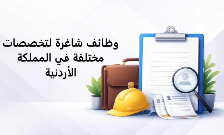 وظائف شاغرة لتخصصات مختلفة في المملكة الأردنية