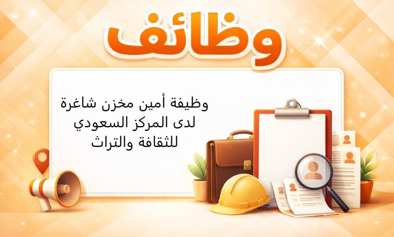 وظيفة أمين مخزن شاغرة لدى المركز السعودي للثقافة والتراث