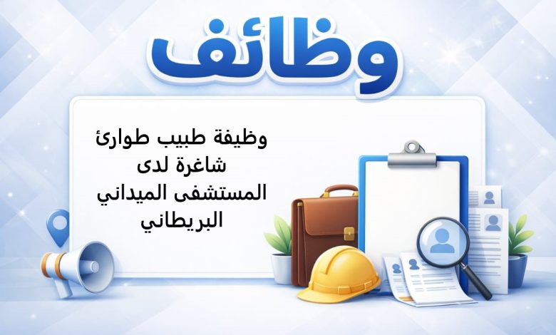 وظيفة طبيب طوارئ شاغرة لدى المستشفى الميداني البريطاني