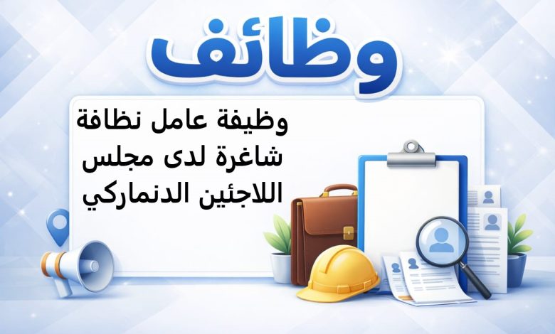 وظيفة عامل نظافة شاغرة لدى مجلس اللاجئين الدنماركي