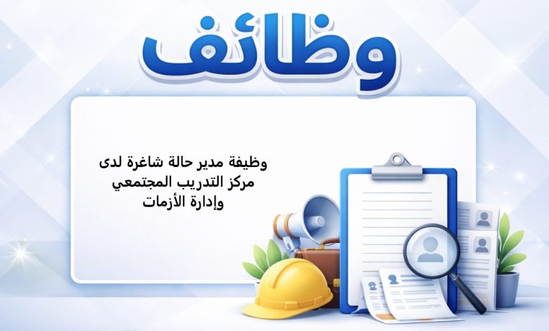 وظيفة مدير حالة شاغرة لدى مركز التدريب المجتمعي وإدارة الأزمات